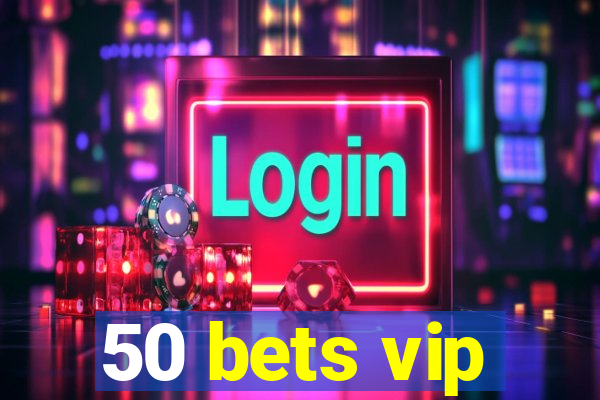 50 bets vip